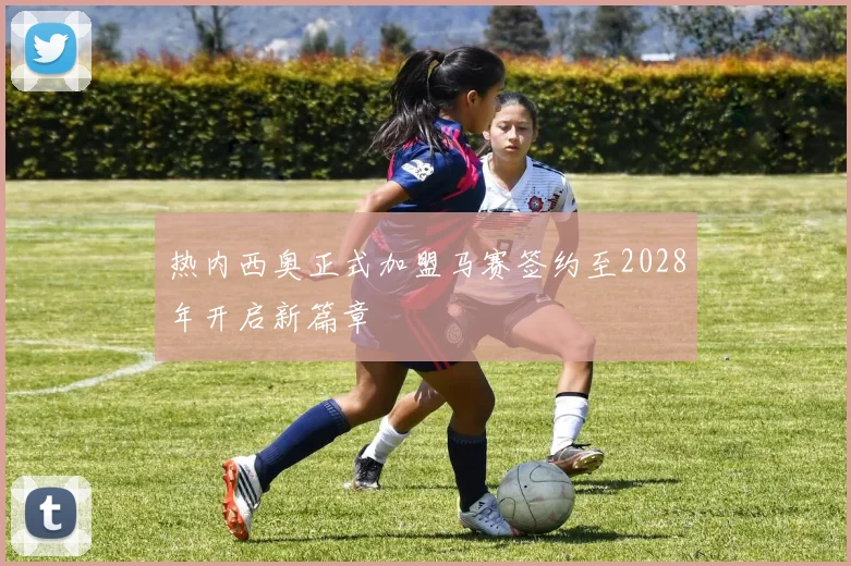 热内西奥正式加盟马赛签约至2028年开启新篇章